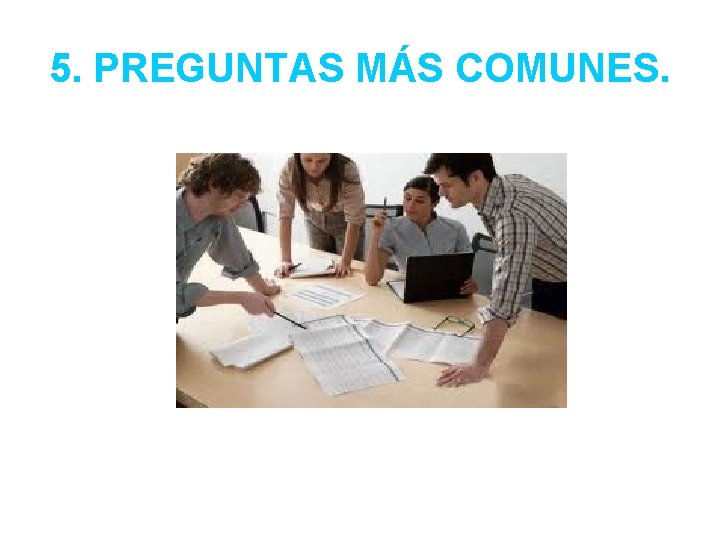 5. PREGUNTAS MÁS COMUNES. 