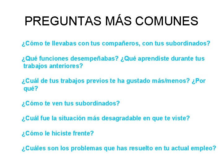 PREGUNTAS MÁS COMUNES ¿Cómo te llevabas con tus compañeros, con tus subordinados? ¿Qué funciones