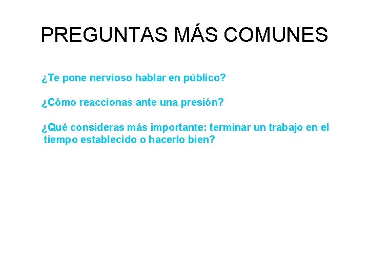 PREGUNTAS MÁS COMUNES ¿Te pone nervioso hablar en público? ¿Cómo reaccionas ante una presión?