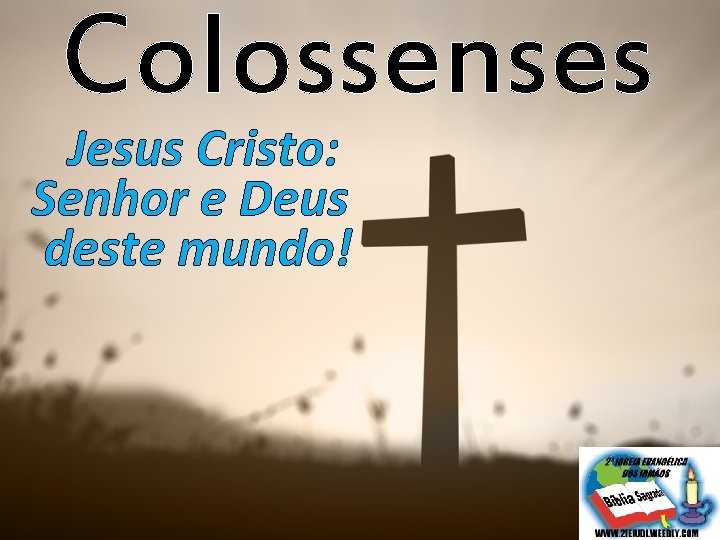 Colossenses Jesus Cristo: Senhor e Deus deste mundo! 