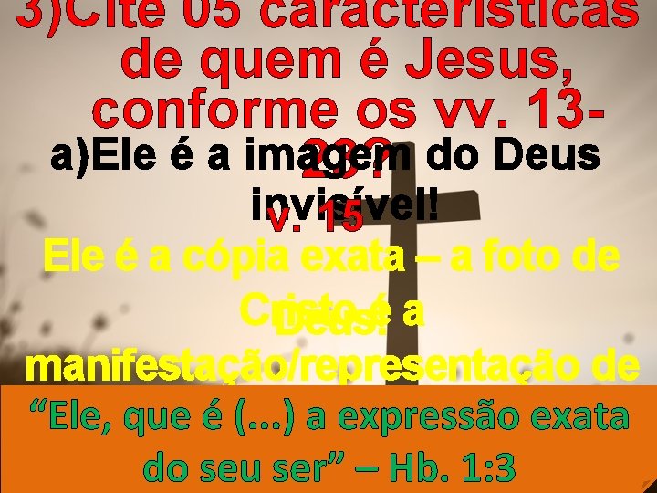 3)Cite 05 características de quem é Jesus, conforme os vv. 13 a)Ele é a