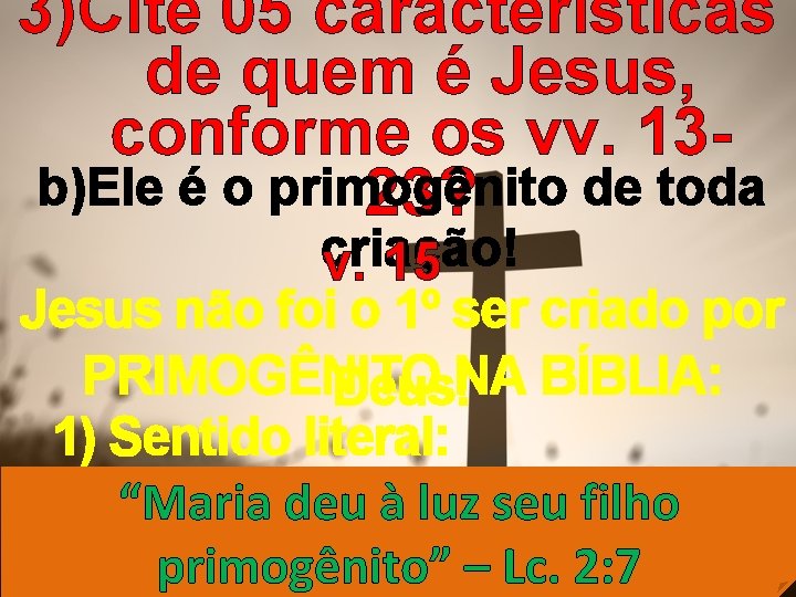 3)Cite 05 características de quem é Jesus, conforme os vv. 13 b)Ele é o