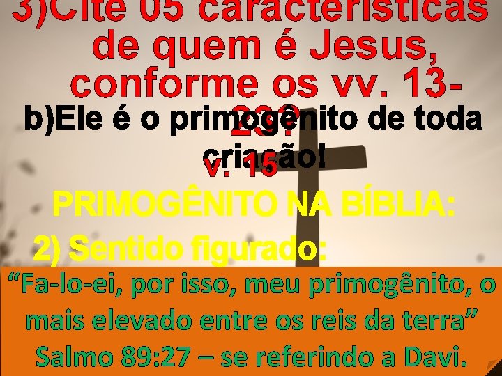 3)Cite 05 características de quem é Jesus, conforme os vv. 13 b)Ele é o