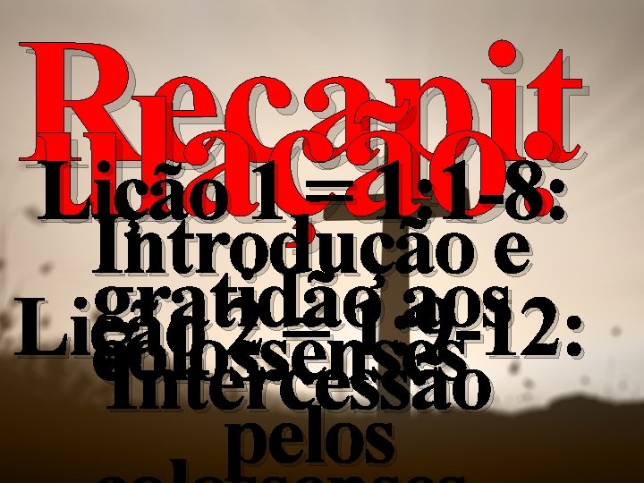 Recapit ulação: Lição 1 = 1: 1 -8: Introdução e gratidão aos Lição 2