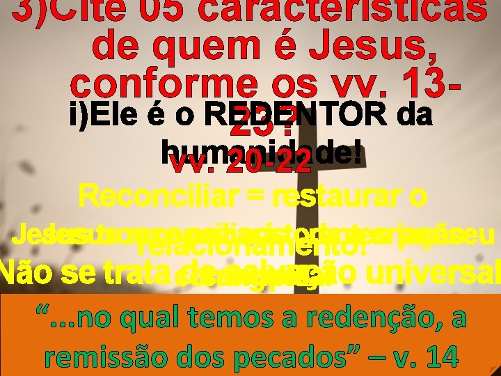 3)Cite 05 características de quem é Jesus, conforme os vv. 13 i)Ele é o