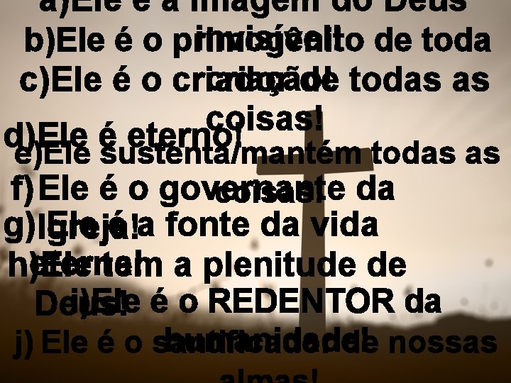 a)Ele é a imagem do Deus invisível! de toda b)Ele é o primogênito criação!