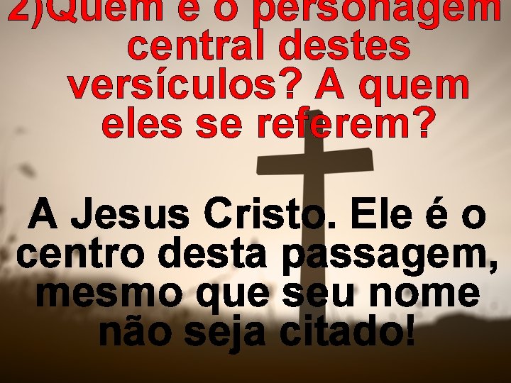 2)Quem é o personagem central destes versículos? A quem eles se referem? A Jesus