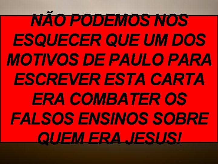 NÃO PODEMOS NOS ESQUECER QUE UM DOS MOTIVOS DE PAULO PARA ESCREVER ESTA CARTA