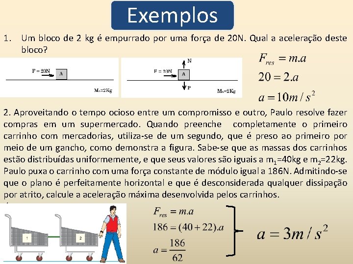 Exemplos 1. Um bloco de 2 kg é empurrado por uma força de 20