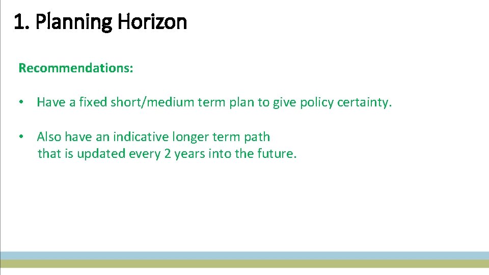 1. Planning Horizon Recommendations: • Have a fixed short/medium term plan to give policy