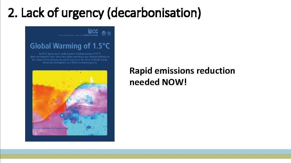 2. Lack of urgency (decarbonisation) Rapid emissions reduction needed NOW! 