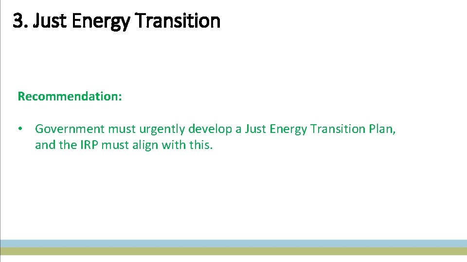 3. Just Energy Transition Recommendation: • Government must urgently develop a Just Energy Transition