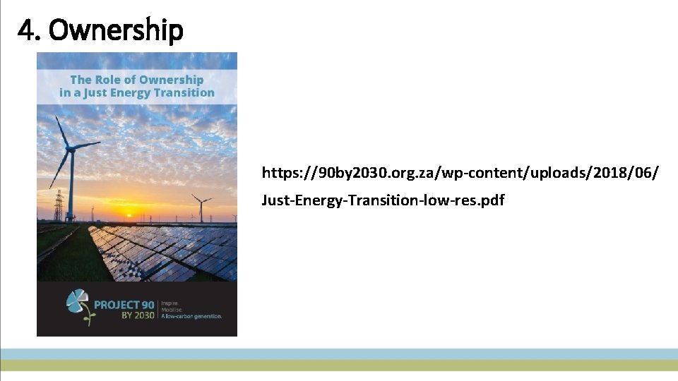 4. Ownership https: //90 by 2030. org. za/wp-content/uploads/2018/06/ Just-Energy-Transition-low-res. pdf 
