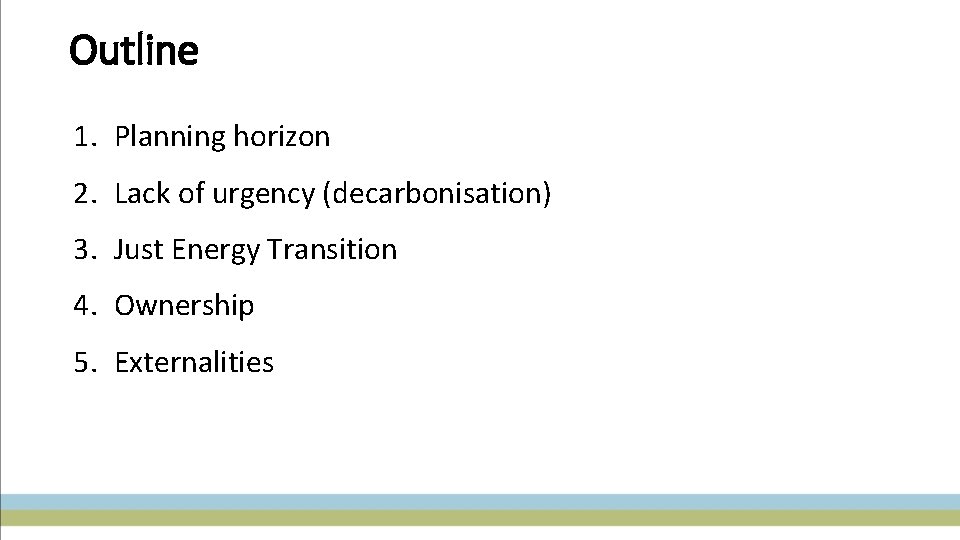 Outline 1. Planning horizon 2. Lack of urgency (decarbonisation) 3. Just Energy Transition 4.