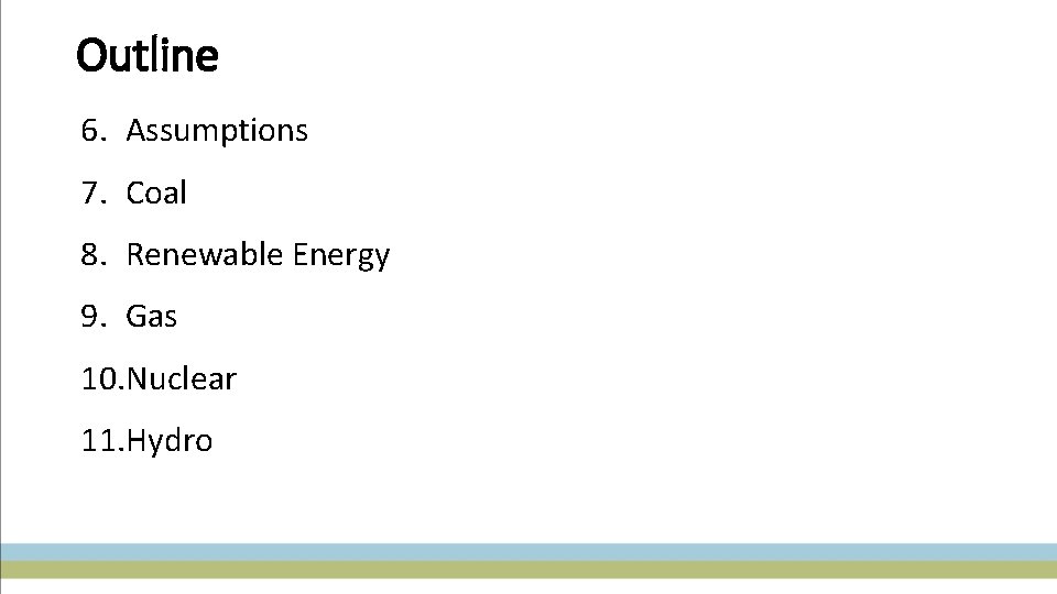 Outline 6. Assumptions 7. Coal 8. Renewable Energy 9. Gas 10. Nuclear 11. Hydro