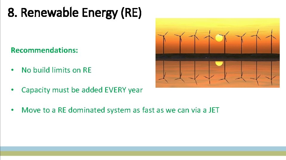 8. Renewable Energy (RE) Recommendations: • No build limits on RE • Capacity must