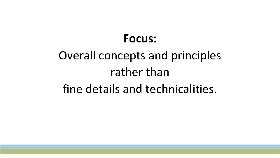Focus: Overall concepts and principles rather than fine details and technicalities. 