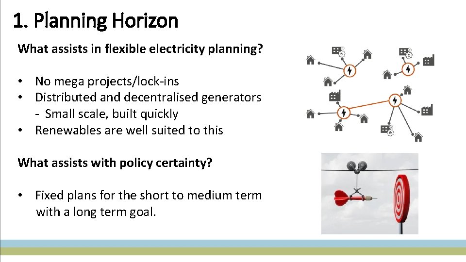 1. Planning Horizon What assists in flexible electricity planning? • No mega projects/lock-ins •