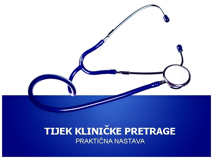 TIJEK KLINIČKE PRETRAGE PRAKTIČNA NASTAVA 