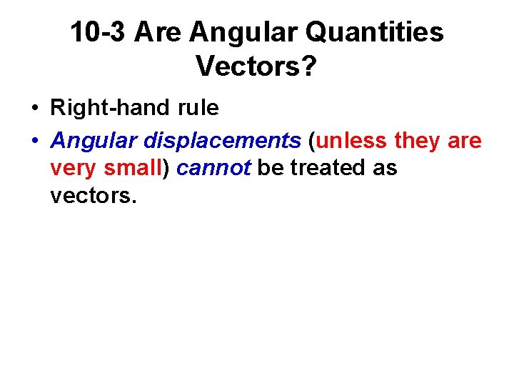 10 -3 Are Angular Quantities Vectors? • Right-hand rule • Angular displacements (unless they