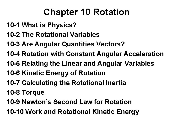 Chapter 10 Rotation 10 -1 What is Physics? 10 -2 The Rotational Variables 10