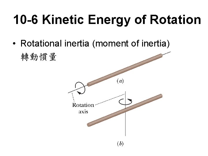 10 -6 Kinetic Energy of Rotation • Rotational inertia (moment of inertia) 轉動慣量 