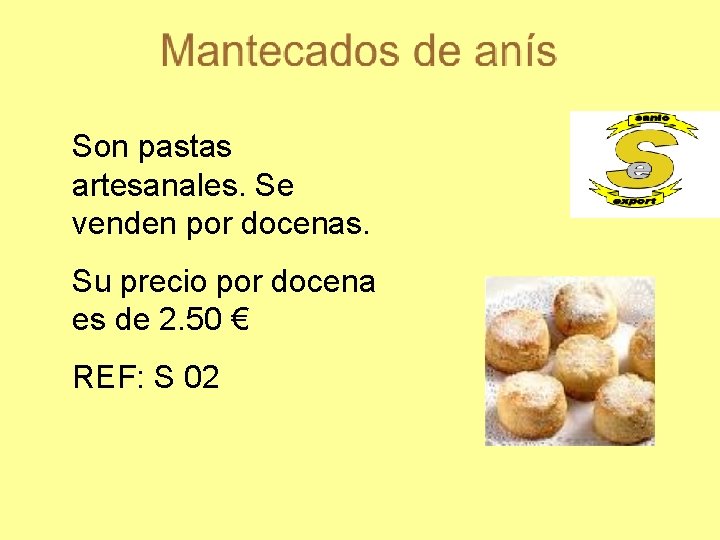 Son pastas artesanales. Se venden por docenas. Su precio por docena es de 2.