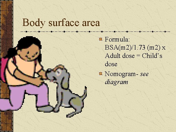 Body surface area Formula: BSA(m 2)/1. 73 (m 2) x Adult dose = Child’s