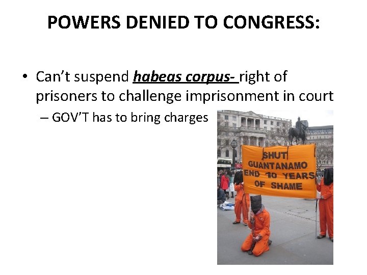 POWERS DENIED TO CONGRESS: • Can’t suspend habeas corpus- right of prisoners to challenge