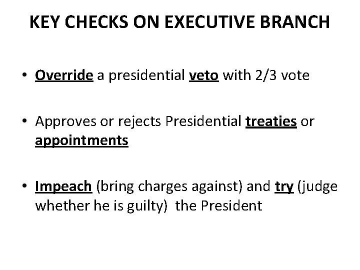 KEY CHECKS ON EXECUTIVE BRANCH • Override a presidential veto with 2/3 vote •