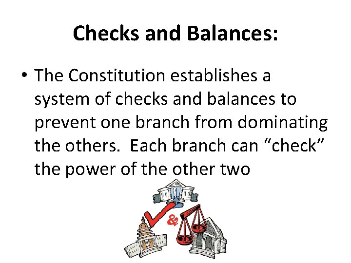 Checks and Balances: • The Constitution establishes a system of checks and balances to