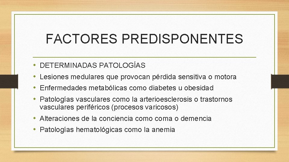 FACTORES PREDISPONENTES • • DETERMINADAS PATOLOGÍAS Lesiones medulares que provocan pérdida sensitiva o motora