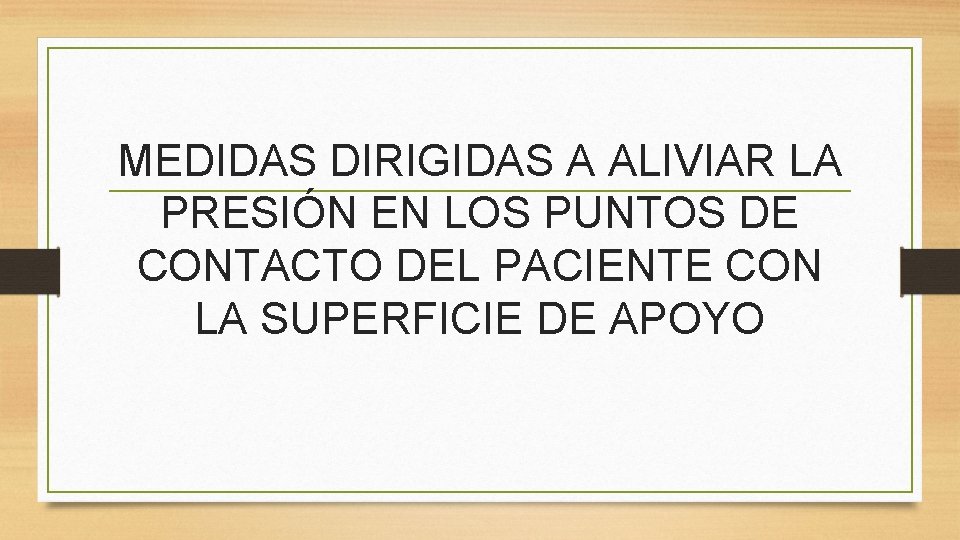 MEDIDAS DIRIGIDAS A ALIVIAR LA PRESIÓN EN LOS PUNTOS DE CONTACTO DEL PACIENTE CON