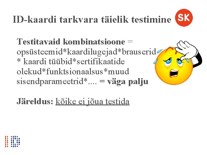 ID-kaardi tarkvara täielik testimine Testitavaid kombinatsioone = opsüsteemid*kaardilugejad*brauserid * kaardi tüübid*sertifikaatide olekud*funktsionaalsus*muud sisendparameetrid*. .