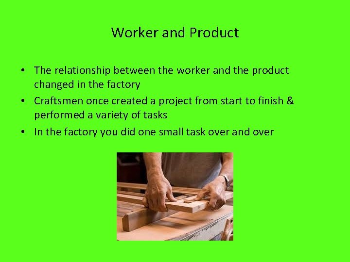 Worker and Product • The relationship between the worker and the product changed in