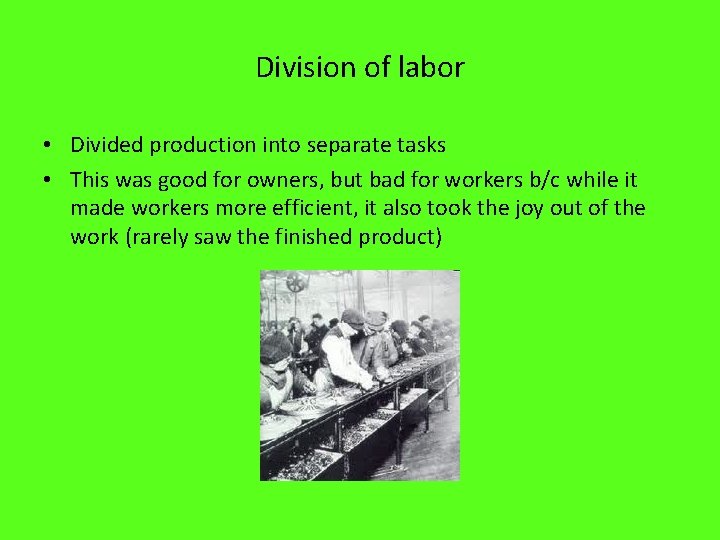 Division of labor • Divided production into separate tasks • This was good for