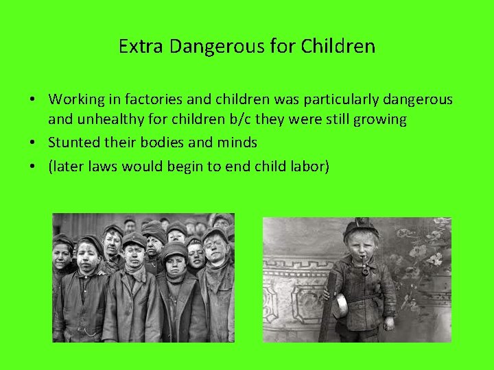 Extra Dangerous for Children • Working in factories and children was particularly dangerous and