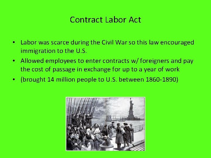 Contract Labor Act • Labor was scarce during the Civil War so this law