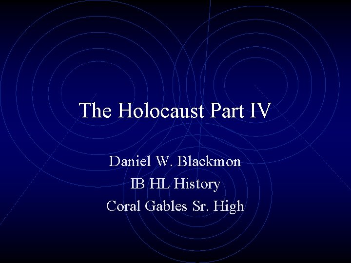 The Holocaust Part IV Daniel W. Blackmon IB HL History Coral Gables Sr. High