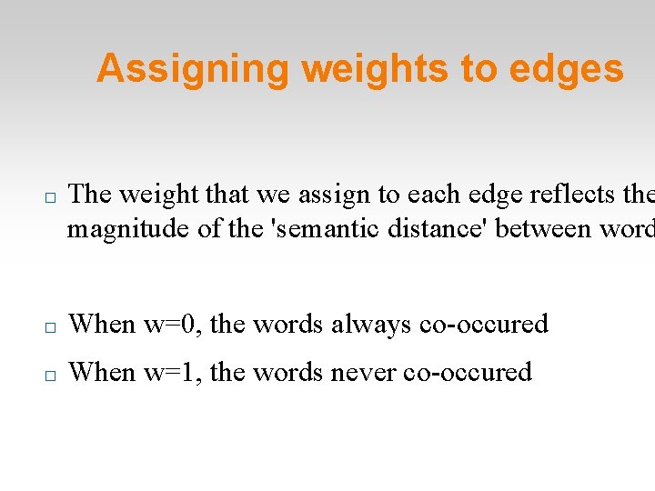 Assigning weights to edges � The weight that we assign to each edge reflects