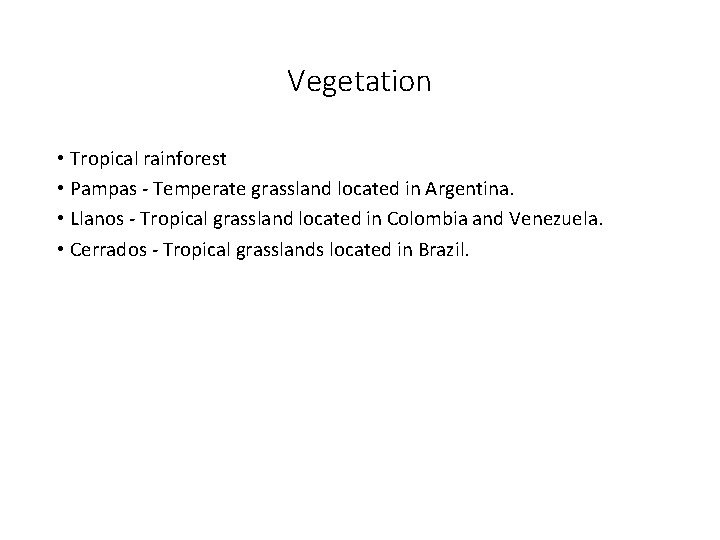 Vegetation • Tropical rainforest • Pampas - Temperate grassland located in Argentina. • Llanos