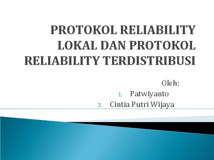 PROTOKOL RELIABILITY LOKAL DAN PROTOKOL RELIABILITY TERDISTRIBUSI 2. Oleh: 1. Patwiyanto Cintia Putri Wijaya