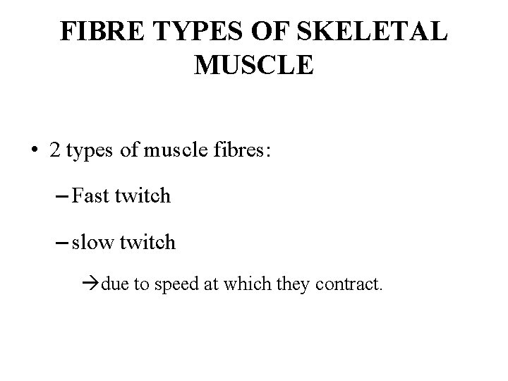 FIBRE TYPES OF SKELETAL MUSCLE • 2 types of muscle fibres: – Fast twitch