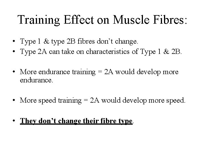 Training Effect on Muscle Fibres: • Type 1 & type 2 B fibres don’t