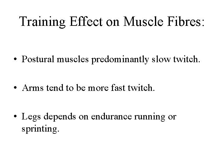 Training Effect on Muscle Fibres: • Postural muscles predominantly slow twitch. • Arms tend