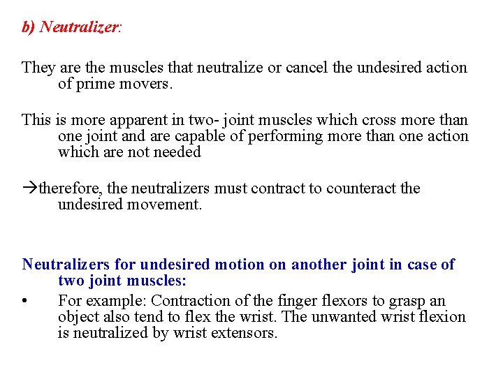 b) Neutralizer: They are the muscles that neutralize or cancel the undesired action of