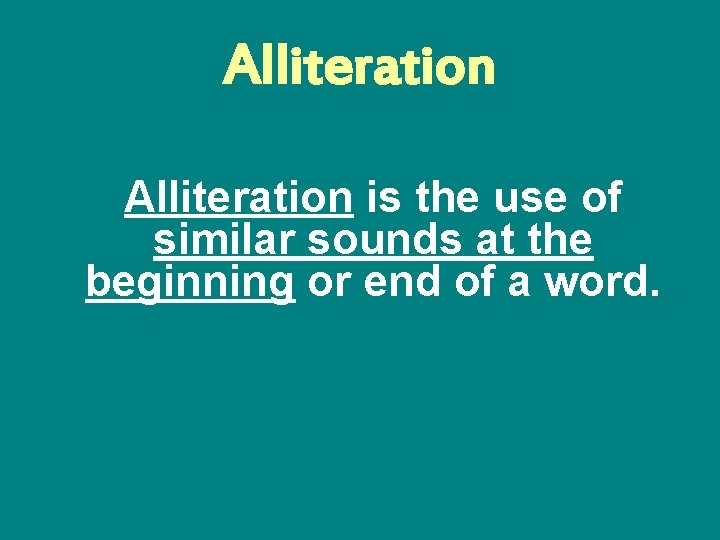 Alliteration is the use of similar sounds at the beginning or end of a