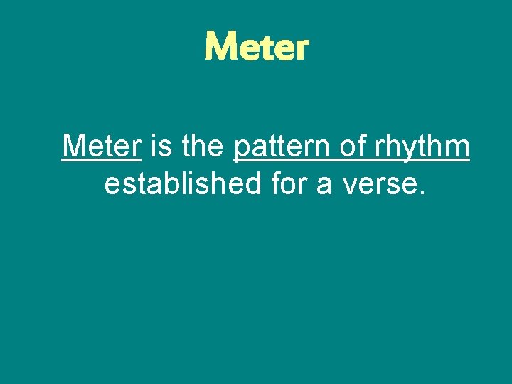 Meter is the pattern of rhythm established for a verse. 