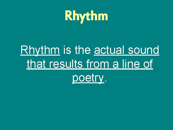 Rhythm is the actual sound that results from a line of poetry. 