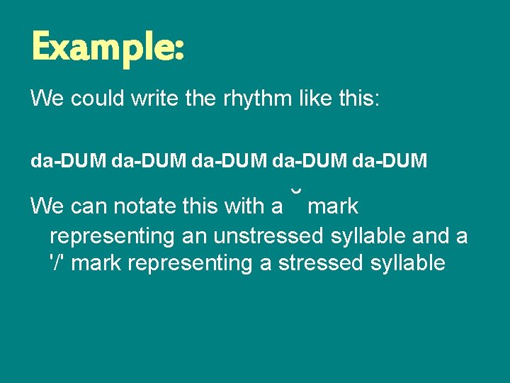 Example: We could write the rhythm like this: da-DUM da-DUM We can notate this